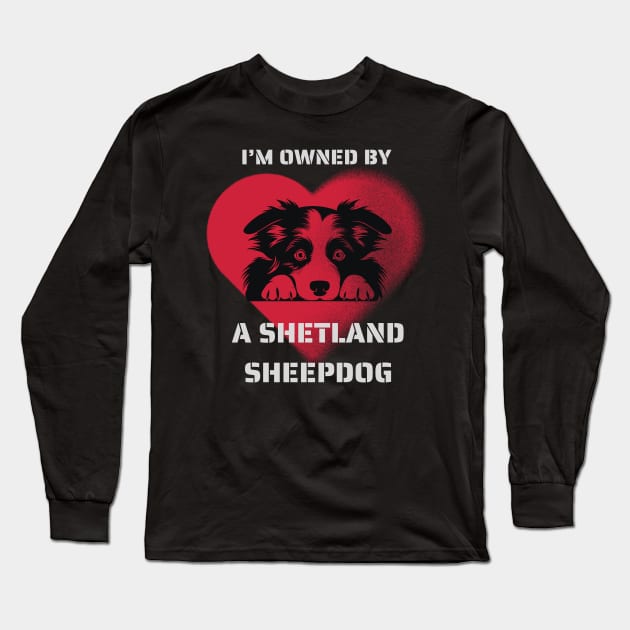 I am Owned by a Shetland Sheepdog  Gift for Sheltie  Lovers Long Sleeve T-Shirt by Positive Designer